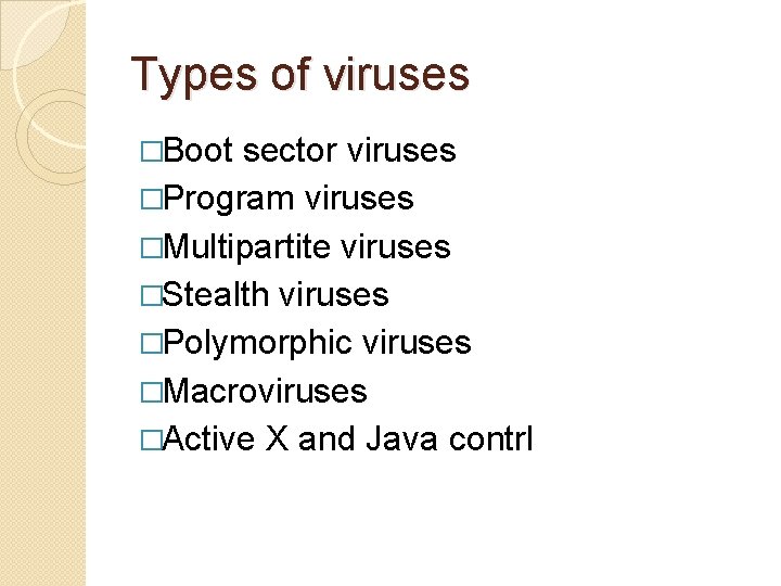 Types of viruses �Boot sector viruses �Program viruses �Multipartite viruses �Stealth viruses �Polymorphic viruses Types of viruses �Boot sector viruses �Program viruses �Multipartite viruses �Stealth viruses �Polymorphic viruses