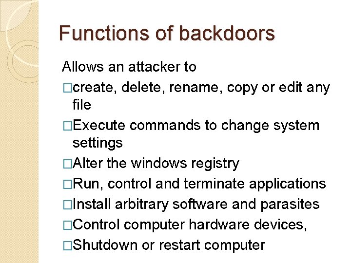 Functions of backdoors Allows an attacker to �create, delete, rename, copy or edit any