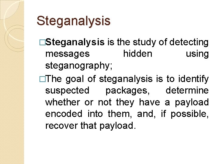 Steganalysis �Steganalysis is the study of detecting messages hidden using steganography; �The goal of