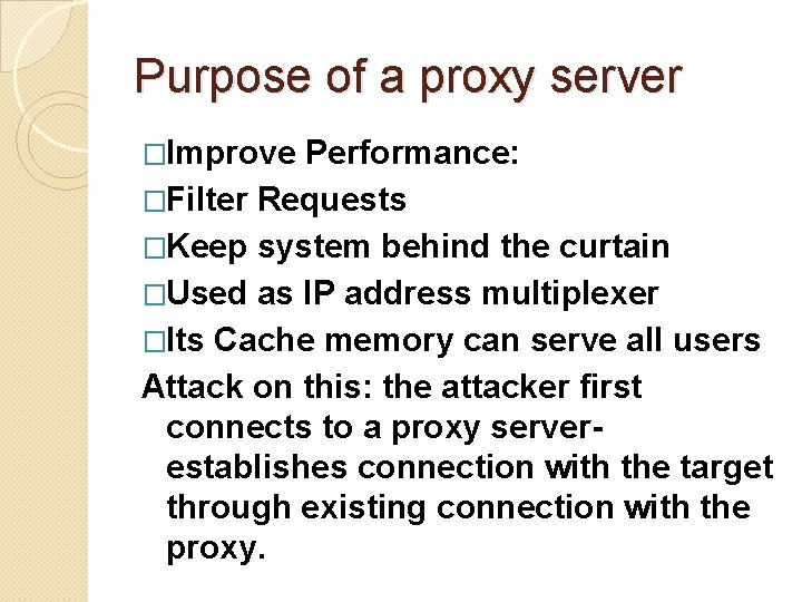 Purpose of a proxy server �Improve Performance: �Filter Requests �Keep system behind the curtain Purpose of a proxy server �Improve Performance: �Filter Requests �Keep system behind the curtain