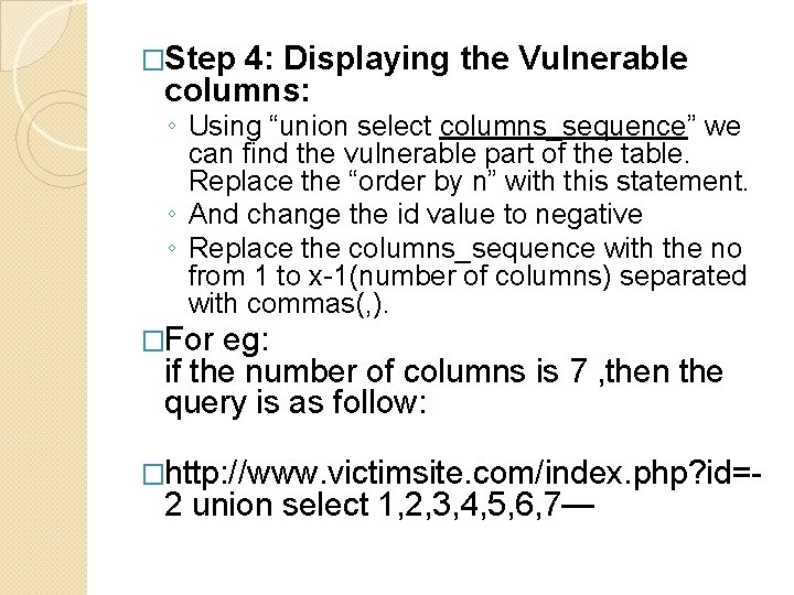 �Step 4: Displaying the Vulnerable columns: ◦ Using “union select columns_sequence” we can find �Step 4: Displaying the Vulnerable columns: ◦ Using “union select columns_sequence” we can find