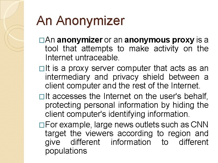 An Anonymizer �An anonymizer or an anonymous proxy is a tool that attempts to