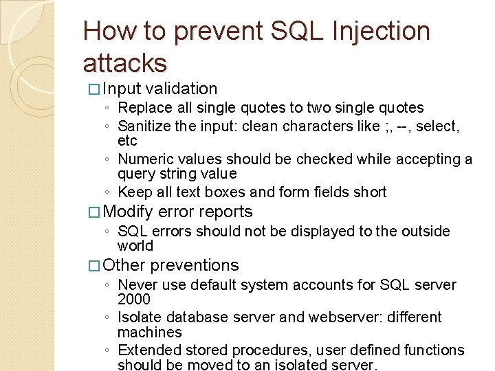 How to prevent SQL Injection attacks � Input validation ◦ Replace all single quotes