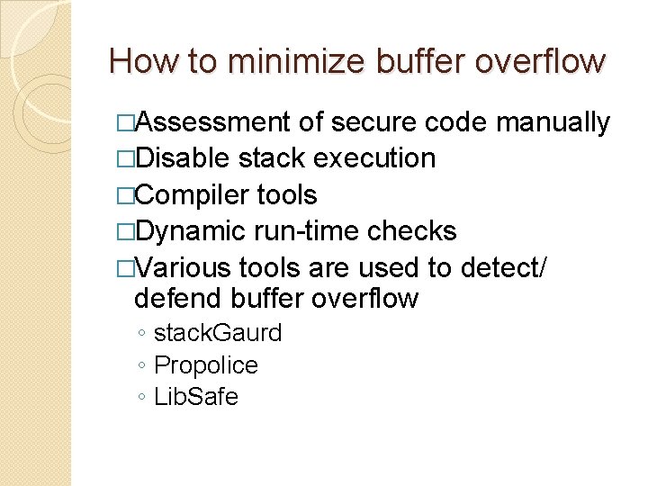 How to minimize buffer overflow �Assessment of secure code manually �Disable stack execution �Compiler How to minimize buffer overflow �Assessment of secure code manually �Disable stack execution �Compiler