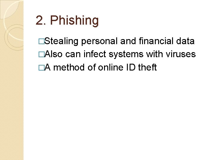 2. Phishing �Stealing personal and financial data �Also can infect systems with viruses �A