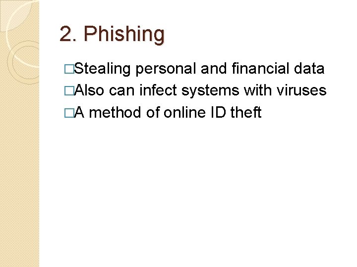 2. Phishing �Stealing personal and financial data �Also can infect systems with viruses �A 2. Phishing �Stealing personal and financial data �Also can infect systems with viruses �A