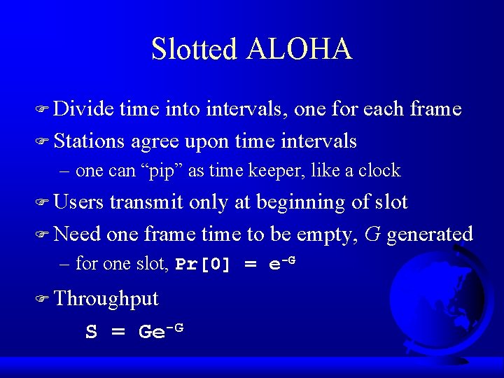 Slotted ALOHA F Divide time into intervals, one for each frame F Stations agree