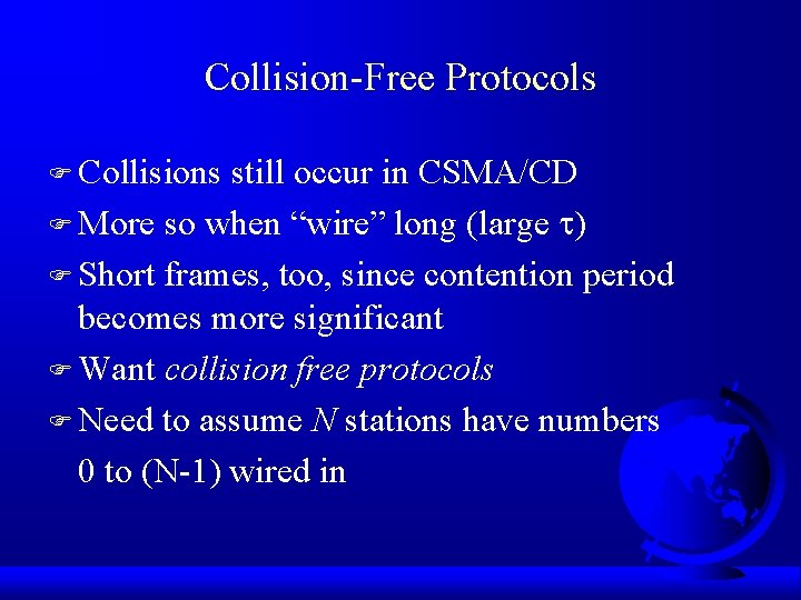 Collision-Free Protocols F Collisions still occur in CSMA/CD F More so when “wire” long