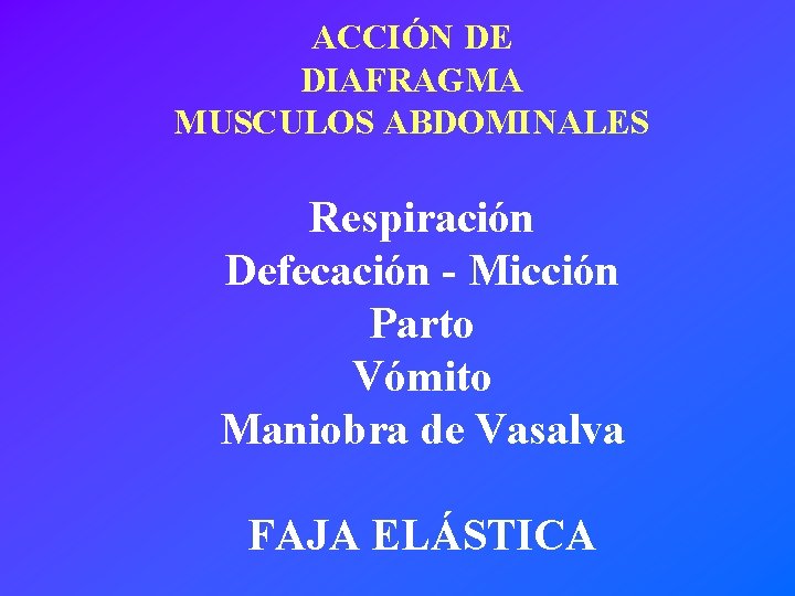 ACCIÓN DE DIAFRAGMA MUSCULOS ABDOMINALES Respiración Defecación - Micción Parto Vómito Maniobra de Vasalva