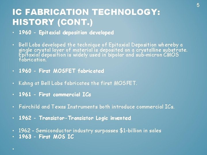 IC FABRICATION TECHNOLOGY: HISTORY (CONT. ) • 1960 - Epitaxial deposition developed • Bell