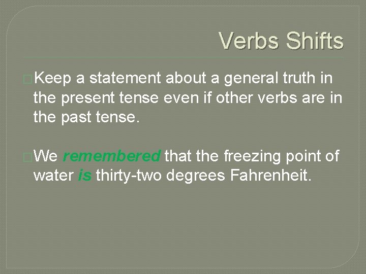 Verbs Shifts �Keep a statement about a general truth in the present tense even