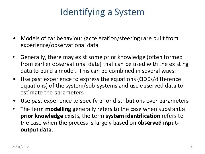 Identifying a System • Models of car behaviour (acceleration/steering) are built from experience/observational data Identifying a System • Models of car behaviour (acceleration/steering) are built from experience/observational data