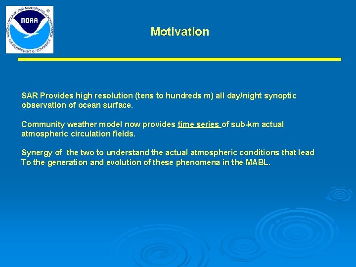 Motivation SAR Provides high resolution (tens to hundreds m) all day/night synoptic observation of