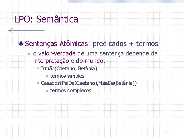 LPO: Semântica Sentenças Atômicas: predicados + termos n o valor-verdade de uma sentença depende