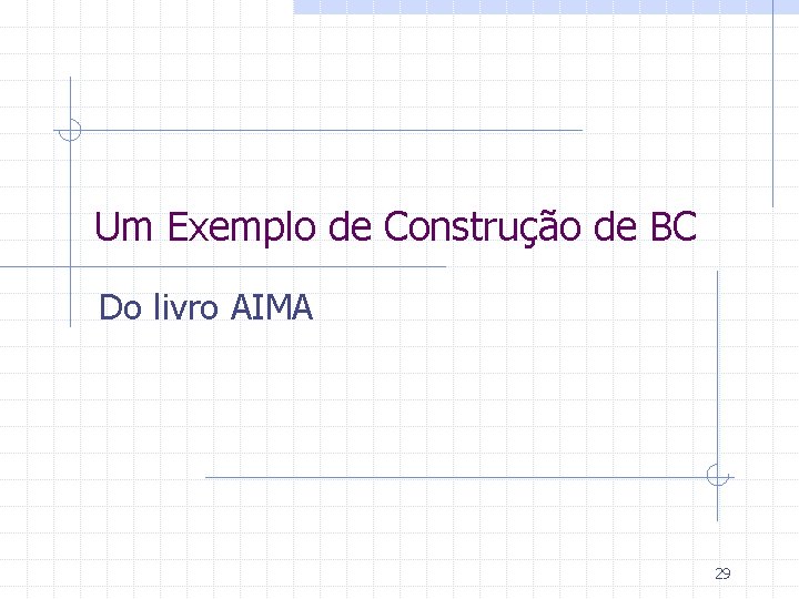 Um Exemplo de Construção de BC Do livro AIMA 29 