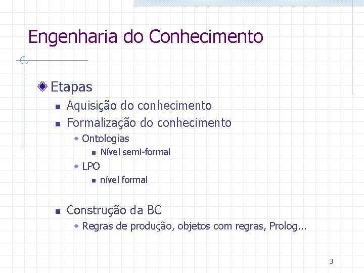 Engenharia do Conhecimento Etapas n n Aquisição do conhecimento Formalização do conhecimento w Ontologias