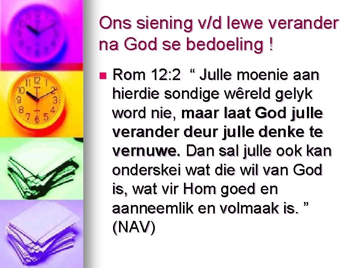 Ons siening v/d lewe verander na God se bedoeling ! n Rom 12: 2