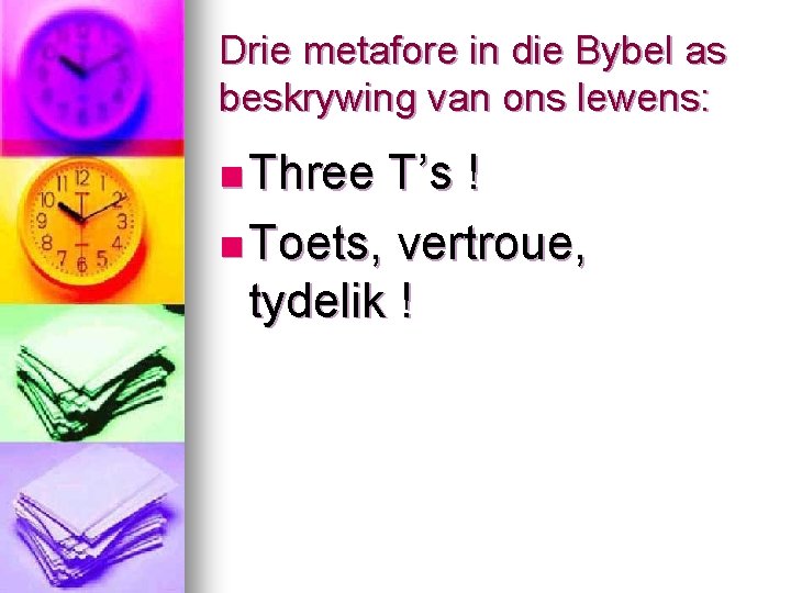 Drie metafore in die Bybel as beskrywing van ons lewens: n Three T’s !