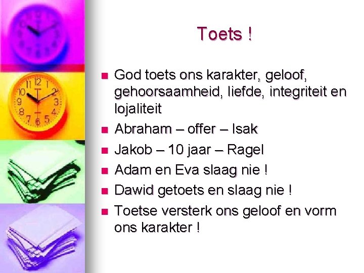 Toets ! n n n God toets ons karakter, geloof, gehoorsaamheid, liefde, integriteit en