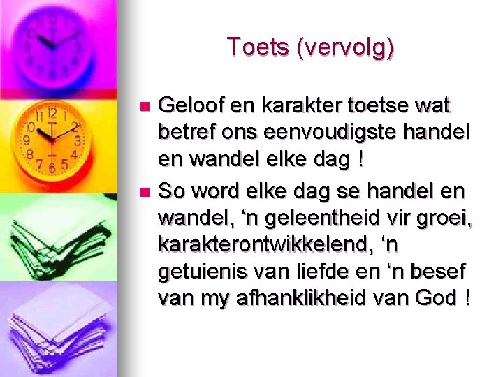 Toets (vervolg) Geloof en karakter toetse wat betref ons eenvoudigste handel en wandel elke