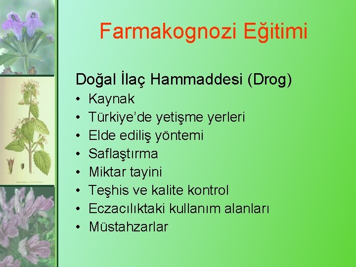 Farmakognozi Eğitimi Doğal İlaç Hammaddesi (Drog) • • Kaynak Türkiye’de yetişme yerleri Elde ediliş