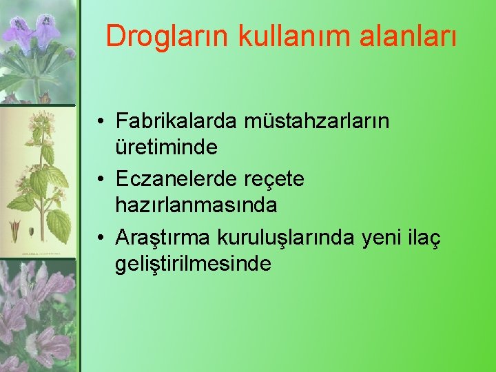 Drogların kullanım alanları • Fabrikalarda müstahzarların üretiminde • Eczanelerde reçete hazırlanmasında • Araştırma kuruluşlarında