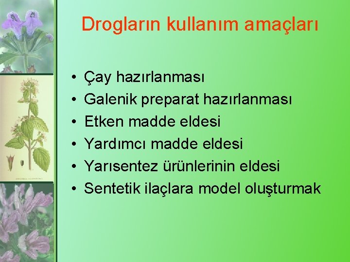 Drogların kullanım amaçları • • • Çay hazırlanması Galenik preparat hazırlanması Etken madde eldesi