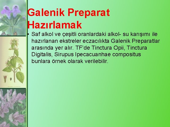 Galenik Preparat Hazırlamak • Saf alkol ve çeşitli oranlardaki alkol- su karışımı ile hazırlanan