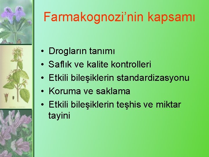Farmakognozi’nin kapsamı • • • Drogların tanımı Saflık ve kalite kontrolleri Etkili bileşiklerin standardizasyonu