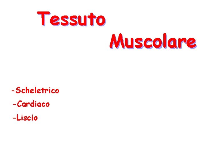 Tessuto -Scheletrico -Cardiaco -Liscio Muscolare Tessuto -Scheletrico -Cardiaco -Liscio Muscolare