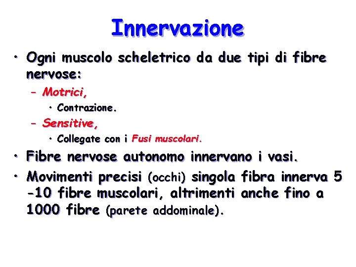 Innervazione • Ogni muscolo scheletrico da due tipi di fibre nervose: – Motrici, •