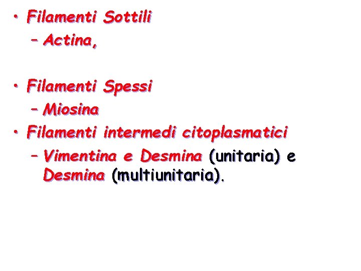 • Filamenti Sottili – Actina, • Filamenti Spessi – Miosina • Filamenti intermedi • Filamenti Sottili – Actina, • Filamenti Spessi – Miosina • Filamenti intermedi