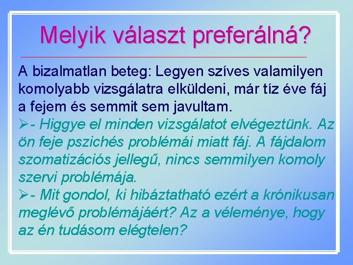 Melyik választ preferálná? A bizalmatlan beteg: Legyen szíves valamilyen komolyabb vizsgálatra elküldeni, már tíz