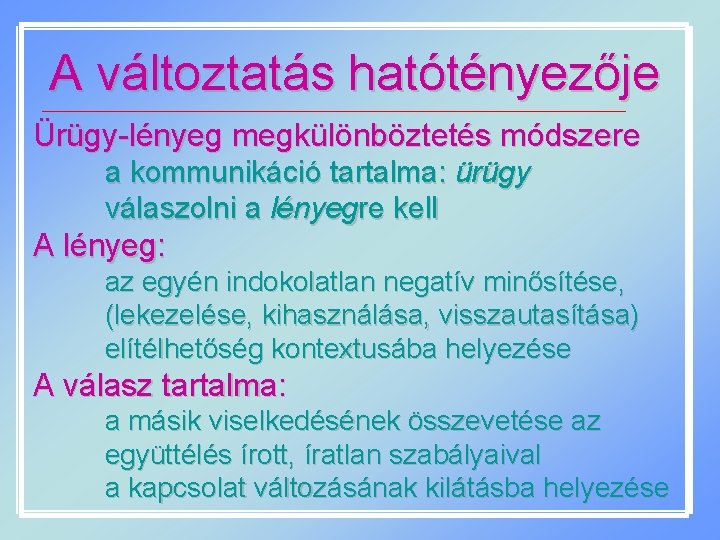 A változtatás hatótényezője Ürügy-lényeg megkülönböztetés módszere a kommunikáció tartalma: ürügy válaszolni a lényegre kell