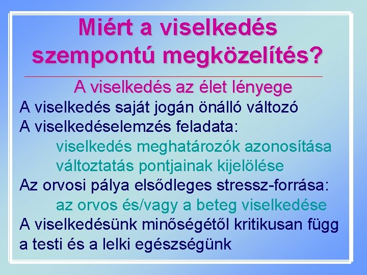 Miért a viselkedés szempontú megközelítés? A viselkedés az élet lényege A viselkedés saját jogán