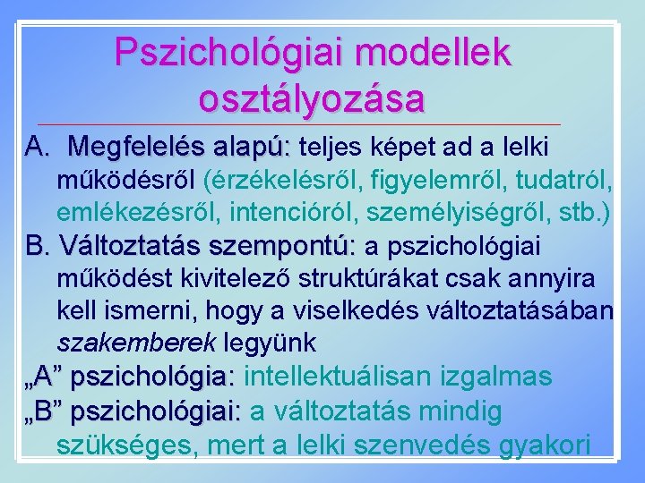 Pszichológiai modellek osztályozása A. Megfelelés alapú: teljes képet ad a lelki működésről (érzékelésről, figyelemről,