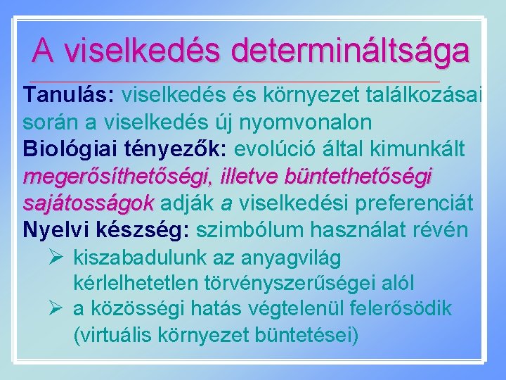 A viselkedés determináltsága Tanulás: viselkedés és környezet találkozásai során a viselkedés új nyomvonalon Biológiai