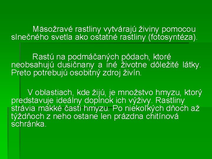 Mäsožravé rastliny vytvárajú živiny pomocou slnečného svetla ako ostatné rastliny (fotosyntéza). Rastú na podmáčaných