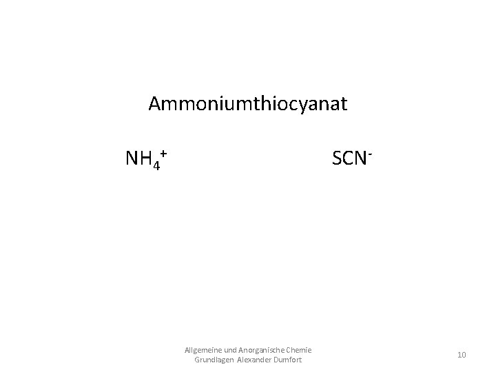 Ammoniumthiocyanat NH 4+ SCNNH 4 SCN Allgemeine und Anorganische Chemie Grundlagen Alexander Dumfort 10