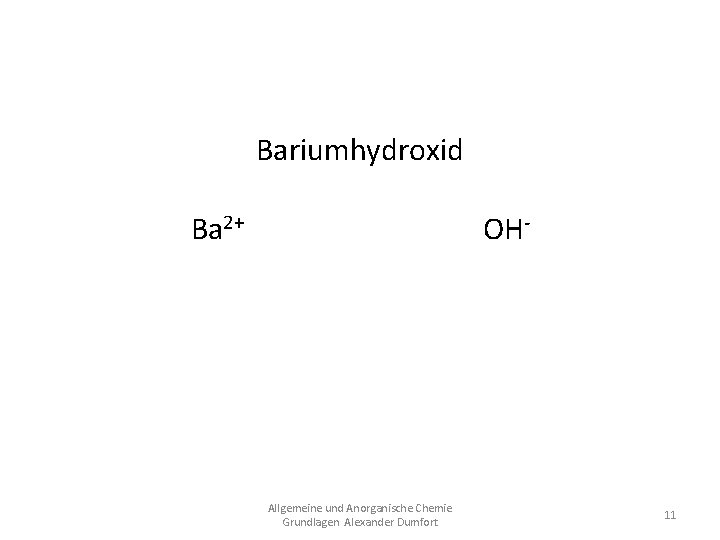 Bariumhydroxid Ba 2+ OHBa(OH)2 Allgemeine und Anorganische Chemie Grundlagen Alexander Dumfort 11 