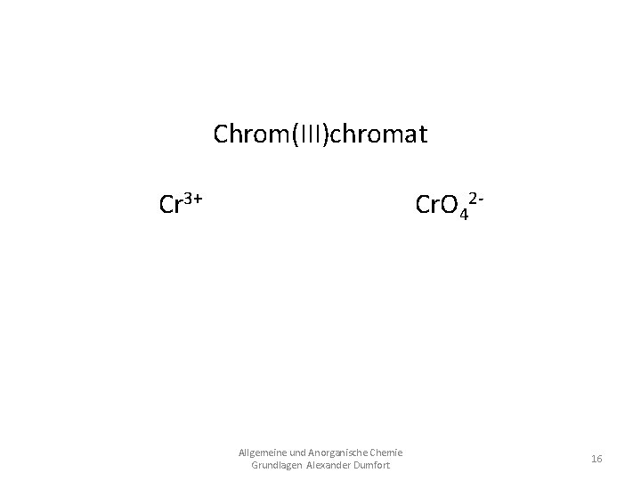 Chrom(III)chromat Cr 3+ Cr. O 42 Cr 2(Cr. O 4)3 Allgemeine und Anorganische Chemie