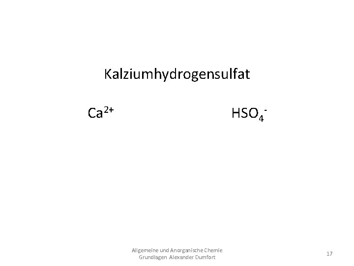Kalziumhydrogensulfat Ca 2+ HSO 4 Ca(HSO 4)2 Allgemeine und Anorganische Chemie Grundlagen Alexander Dumfort