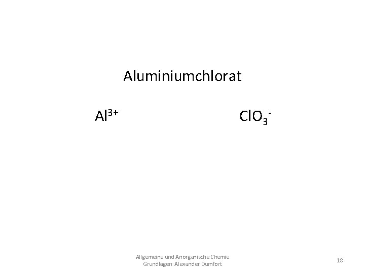 Aluminiumchlorat Al 3+ Cl. O 3 Al(Cl. O 3)3 Allgemeine und Anorganische Chemie Grundlagen