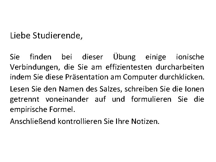 Liebe Studierende, Sie finden bei dieser Übung einige ionische Verbindungen, die Sie am effizientesten