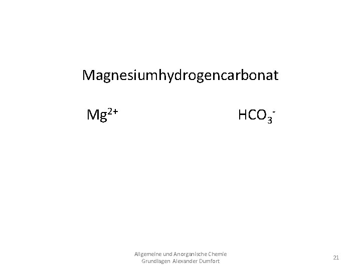 Magnesiumhydrogencarbonat Mg 2+ HCO 3 Mg(HCO 3)2 Allgemeine und Anorganische Chemie Grundlagen Alexander Dumfort