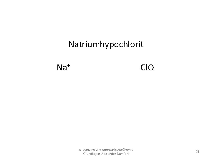 Natriumhypochlorit Na+ Cl. ONa. Cl. O Allgemeine und Anorganische Chemie Grundlagen Alexander Dumfort 25