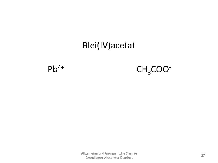 Blei(IV)acetat Pb 4+ CH 3 COOPb(CH 3 COO)4 Allgemeine und Anorganische Chemie Grundlagen Alexander