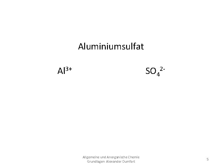 Aluminiumsulfat Al 3+ SO 42 Al 2(SO 4)3 Allgemeine und Anorganische Chemie Grundlagen Alexander