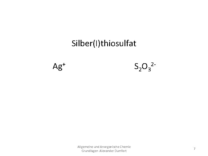 Silber(I)thiosulfat Ag+ S 2 O 32 Ag 2 S 2 O 3 Allgemeine und