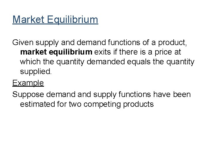 Market Equilibrium Given supply and demand functions of a product, market equilibrium exits if